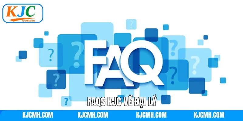 Những câu hỏi thường gặp về đại lý KJC 