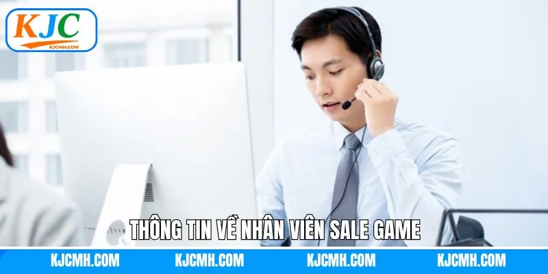 Thông tin tổng quan về công việc sale game tại KJC